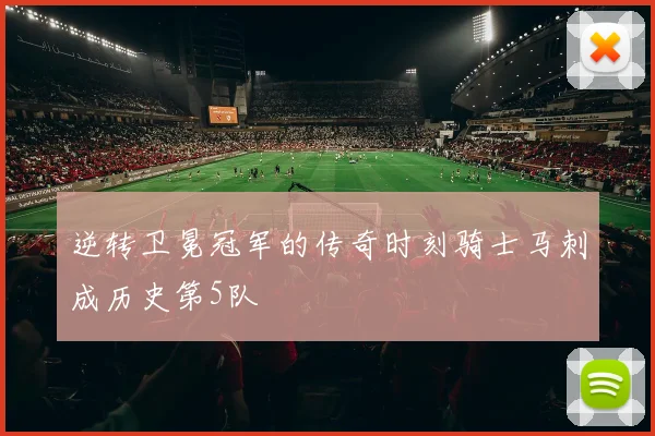 逆转卫冕冠军的传奇时刻骑士马刺成历史第5队
