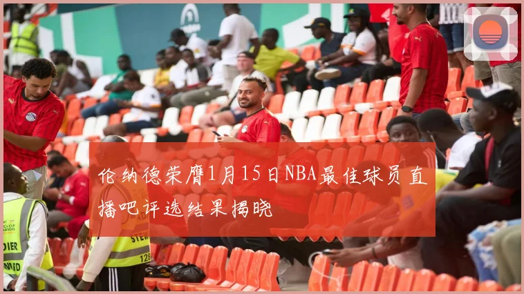 伦纳德荣膺1月15日NBA最佳球员直播吧评选结果揭晓