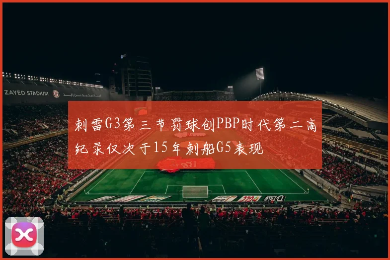 刺雷G3第三节罚球创PBP时代第二高纪录仅次于15年刺船G5表现